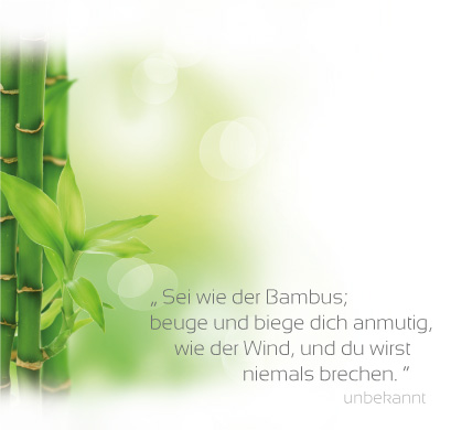 Sei wie der Bambus.